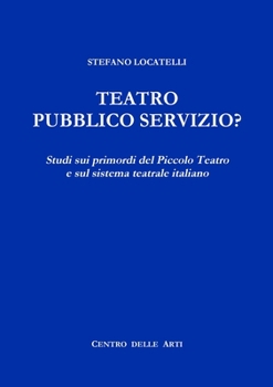 Paperback Teatro Pubblico Servizio? Studi sui primordi del Piccolo Teatro e sul sistema teatrale italiano [Italian] Book