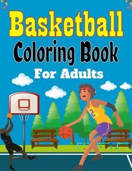 Paperback Basketball Coloring Book For Adults: Beautiful Basketball coloring book with fun & creativity for Adults (Awesome Gifts For Adults) Book