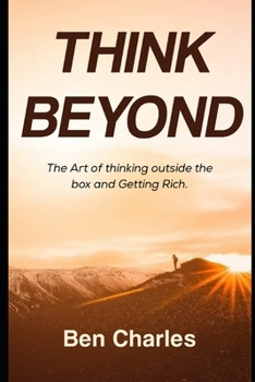 Think Beyond: The Art of thinking outside the box and Getting Rich