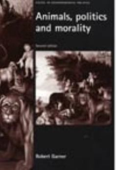 Animals, Politics and Morality (Issues in Environmental Politics)