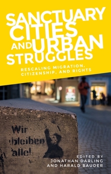 Hardcover Sanctuary Cities and Urban Struggles: Rescaling Migration, Citizenship, and Rights Book