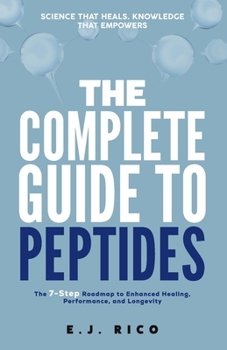 Paperback The Complete Guide to Peptides: The 7-Step Roadmap to Enhanced Healing, Performance, and Longevity Book