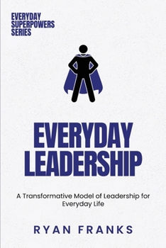 Paperback Everyday Leadership: A Transformative Model of Leadership for Everyday Life Book