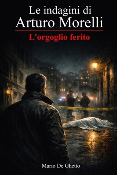 Le indagini di Arturo Morelli - L'orgoglio ferito: (vol. 1) (Italian Edition)
