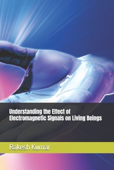 Understanding the Effect of Electromagnetic Signals on Living Beings