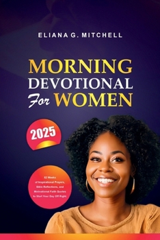 Morning Devotional For Women 2025: 52 Weeks of Inspirational Prayers, Bible Reflections, and Motivational Faith Quotes to Start Your Day Off Right.