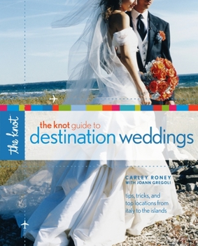 Paperback The Knot Guide to Destination Weddings: Tips, Tricks, and Top Locations from Italy to the Islands Book