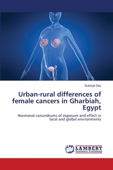 Urban-rural differences of female cancers in Gharbiah, Egypt: Hormonal conundrums of exposure and effect in local and global environments