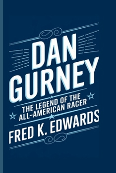 DAN GURNEY: The Legend of the All-American Racer