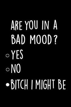 Are you in a bad mood? Bitch I might be: Journal, Funny Birthday present, Gag Gift for Your Best  Friend, Coworker, Sister ~ beautifully lined pages Notebook