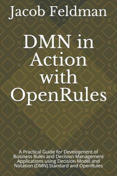 Paperback Dmn in Action with Openrules: A Practical Guide for Development of Business Rules and Decision Management Applications Using Decision Model and Nota Book