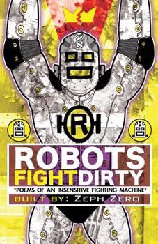 Paperback Robots Fight Dirty: Poems of an Insensitive Fighting Machine Book