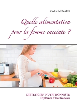 Quelle alimentation pour la femme enceinte ? (Savoir quoi manger, tout simplement...)