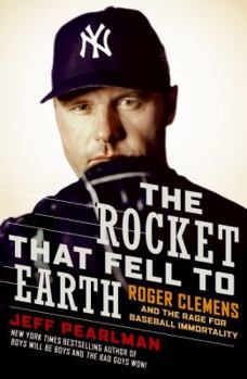 Hardcover The Rocket That Fell to Earth: Roger Clemens and the Rage for Baseball Immortality Book