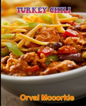 Turkey Chili: 150 recipe Delicious and Easy The Ultimate Practical Guide Easy bakes Recipes From Around The World turkey chili cookb