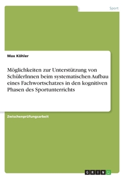 Paperback Möglichkeiten zur Unterstützung von SchülerInnen beim systematischen Aufbau eines Fachwortschatzes in den kognitiven Phasen des Sportunterrichts [German] Book