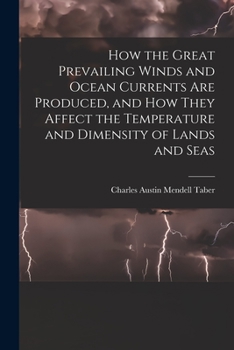 Paperback How the Great Prevailing Winds and Ocean Currents Are Produced, and How They Affect the Temperature and Dimensity of Lands and Seas Book