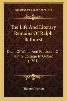 The Life And Literary Remains Of Ralph Bathurst: Dean Of Wells, And President Of Trinity College In Oxford