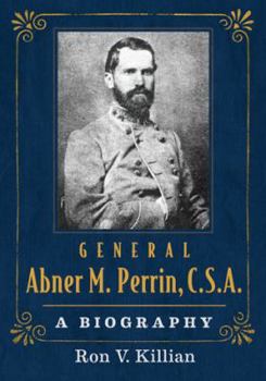General Abner M. Perrin, C.S.A.: A Biography