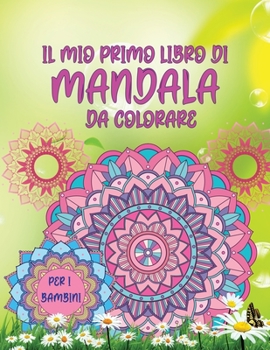 Il mio primo libro di mandala da colorare: Incredibile libro da colorare per ragazze, ragazzi e principianti con motivi Mandala per il relax