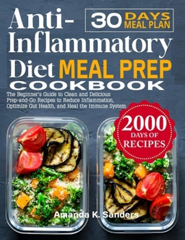Anti-Inflammatory Diet Meal Prep Cookbook: The Beginner's Guide to Clean and Delicious Prep-and-Go Recipes to Reduce Inflammation, Optimize Gut Health, and Heal the Immune System