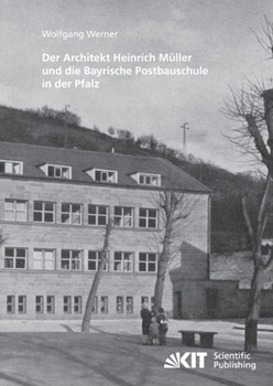 Der Architekt Heinrich Müller und Die Bayrische Postbauschule in der Pfalz