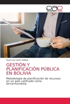 GESTIÓN Y PLANIFICACIÓN PÚBLICA EN BOLIVIA: Metodología de planificación de recursos en un país calificado como tercermundista