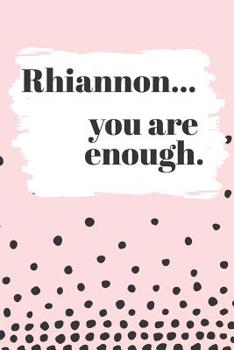 Paperback Rhiannon You are Enough: Cute Personalized Diary / Notebook / Journal/ Greetings / Appreciation Quote Gift (6 x 9 - 110 Blank Lined Pages) Book