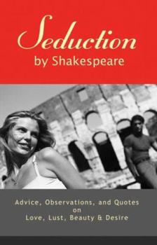 Paperback Seduction by Shakespeare: Advice, Observations, and Quotes on Love, Lust, Beauty & Desire Book