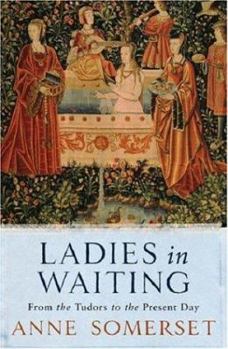 Ladies in Waiting: From the Tudors to the Present Day