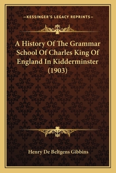 Paperback A History Of The Grammar School Of Charles King Of England In Kidderminster (1903) Book