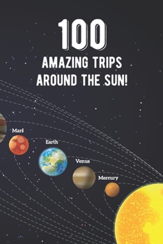 100 Amazing Trips Around The Sun: Awesome 100th Birthday Gift Journal Notebook - An Amazing Keepsake Alternative To A Birthday Card - With 100 Lined Pages