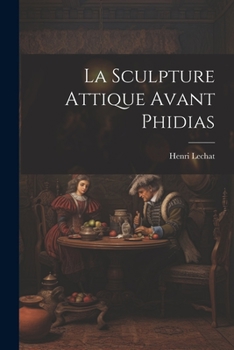 Paperback La Sculpture Attique Avant Phidias [French] Book