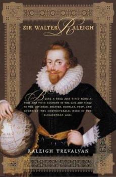 Hardcover Sir Walter Raleigh: Being a True and Vivid Account of the Life and Times of the Explorer, Soldier, Scholar, Poet, and Courtier--The Contro Book