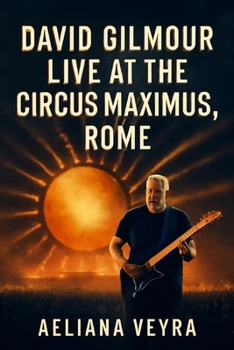 Paperback David Gilmour Live at the Circus Maximus, Rome: A Cinematic Journey Through the Guitar Legend's Timeless Performance Book