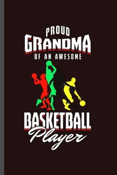 Proud Grandma of an Awesome Basketball Player: Cool Basketball Player Sports Design Sayings Blank Journal For Grandma Gift (6"x9") Dot Grid Notebook to write in