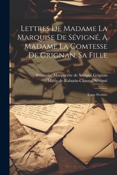 Paperback Lettres De Madame La Marquise De Sévigné, A Madame La Comtesse De Grignan, Sa Fille: Tome Premier [French] Book