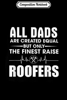 Paperback Composition Notebook: All Dads Are Created Equal Only Finest Raise Roofers Journal/Notebook Blank Lined Ruled 6x9 100 Pages Book