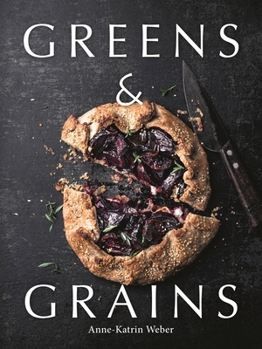 Hardcover Greens & Grains: Plant-Based Recipes Featuring Grains, Seeds and Vegetables Book