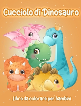 Paperback Cucciolo di Dinosauro: Adorabile Cucciolo di Dinosauro - Libro da Colorare Fantastico Dinosauro per Ragazzi, Ragazze, Bambini Piccoli, Bambin [Italian] Book