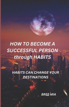 Paperback HOW TO BECOME A SUCCESSFUL PERSON through HABITS: Habits Can Change Your Destinations Book