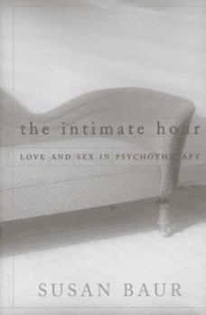 Hardcover The Intimate Hour: Love and Sex in Psychotherapy Book