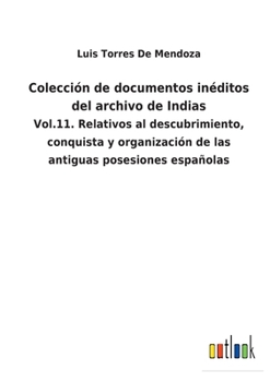 Paperback Colección de documentos inéditos del archivo de Indias: Vol.11. Relativos al descubrimiento, conquista y organización de las antiguas posesiones españ [Spanish] Book