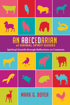 Hardcover An Abecedarian of Animal Spirit Guides: Spiritual Growth Through Reflections on Creatures Book