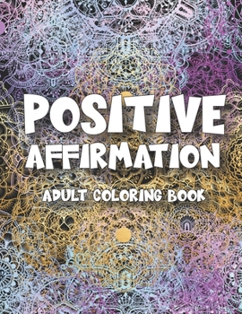 Positive Affirmations: Adult Coloring Book For Inspirational Quotes | Motivation, Confidence and Relaxing Meditation Exercise