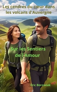 Sur les Sentiers de l'Amour: Les cendres du cœur dans les volcans d'Auvergne (French Edition)