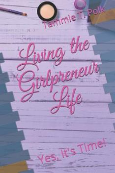 Paperback Living the Girlpreneur Life: Yes, It's Time! Book