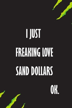 I Just Freaking Love Sand Dollars Ok: A Journal to organize your life and working on your goals : Passeword tracker, Gratitude journal, To do list, ... Weekly meal planner, 120 pages , matte cover