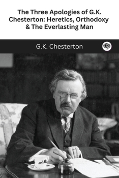 Paperback The Three Apologies of G.K. Chesterton: Heretics, Orthodoxy & The Everlasting Man Book