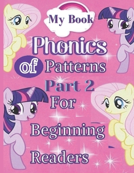 Paperback My Book of Phonics Patterns For Beginning Readers Part 2: Learn to Read (Irresistible Book That Are Just the Right Level for Beginning Readers ) Book